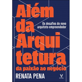 Além Da Arquitetura: Da Paixão Ao Neg-cio: Os Desaios Do Novo Arquiteto Empreendedor