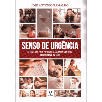 Senso De Urgência: Estratégias Para Priorizar E Assumir O Controle Em Um Mundo Agitado