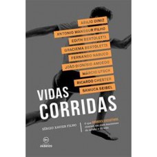 VIDAS CORRIDAS O QUE GRANDES EXECUTIVOS VIVERAM EM SUAS MARATONAS DO ASFALTO E DA VIDA