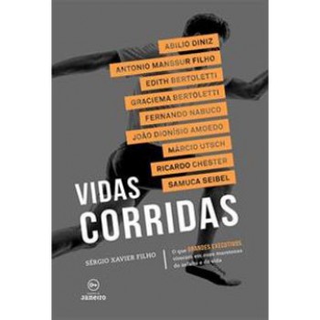 VIDAS CORRIDAS O QUE GRANDES EXECUTIVOS VIVERAM EM SUAS MARATONAS DO ASFALTO E DA VIDA