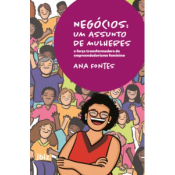 Negócios: Um Assunto De Mulheres: A Força Transformadora Do Empreendedorismo Feminino