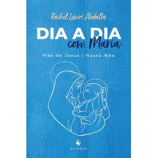 Dia A Dia Com Maria: Mãe De Jesus E Nossa Mãe
