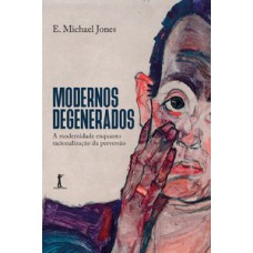 MODERNOS DEGENERADOS — A MODERNIDADE COMO RACIONALIZAÇÃO DA PERVERSÃO