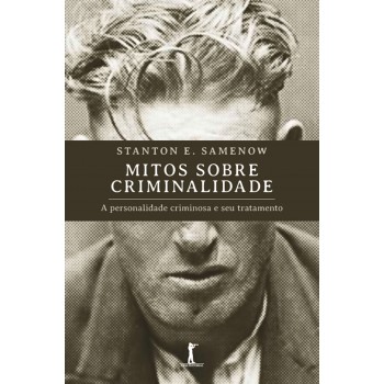 Mitos Sobre Criminalidade: A Personalidade Criminosa E Seu Tratamento