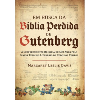 Em Busca Da Bíblia Perdida De Gutenberg: A Surpreendente Odisseia De 500 Anos Pelo Maior Tesouro Literário De Todos Os Tempos