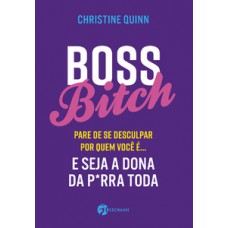 Boss Bitch: Para De Se Desculpar Por Quem Você é... E Seja A Dona P*rra Toda