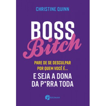 Boss Bitch: Para De Se Desculpar Por Quem Você é... E Seja A Dona P*rra Toda