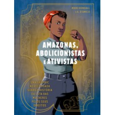 Amazonas, Abolicionistas E Ativistas: Uma Graphic Novel Ousada Sobre A História Da Luta Das Mulheres Pelos Seus Direitos