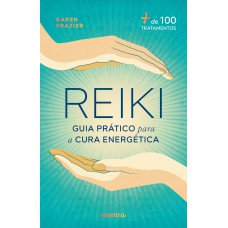 Reiki: Guia prático para a Cura Energética: + de 100 tratamentos