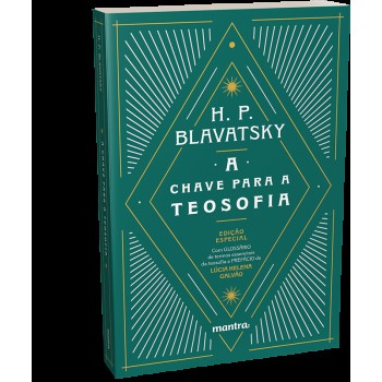 A Chave Da Teosofia: Perguntas E Respostas Da ética, Ciência E Filosofia De Acordo Como O Pensamento Teosófico - Edição Especial Com Glossário E Prefácio