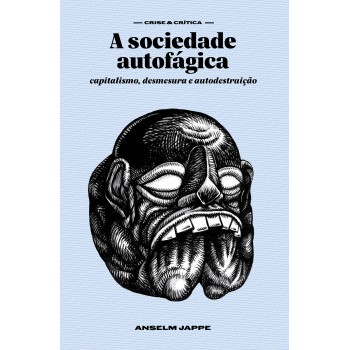 A Sociedade Autofágica: Capitalismo, Desmesura E Autodestruição