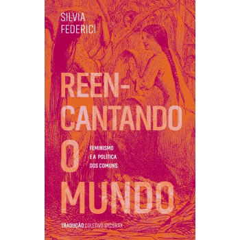 Reencantando O Mundo: Feminismo E A Política Dos Comuns