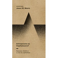 Antropoceno Ou Capitaloceno?: Natureza, História E A Crise Do Capitalismo