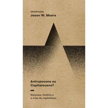 Antropoceno Ou Capitaloceno?: Natureza, História E A Crise Do Capitalismo