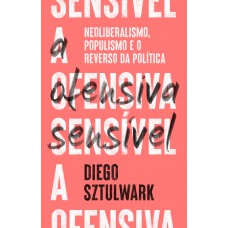 A Ofensiva Sensível: Neoliberalismo, Populismo E O Reverso Da Política