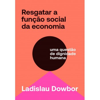 Resgatar A Função Social Da Economia: Uma Questão De Dignidade Humana