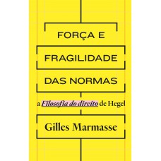 Força E Fragilidade Das Normas: A Filosofia Do Direito De Hegel