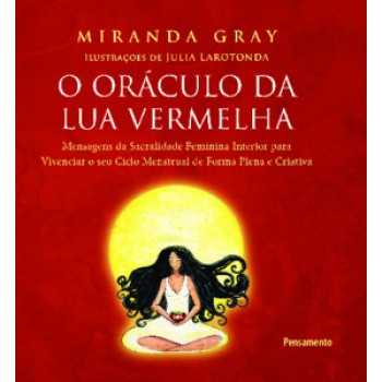 O Oráculo Da Lua Vermelha: Mensagens De Sacralidade Feminina Interior Para Vivenciar O Seu Ciclo Menstrual De Forma Plena E Criativa.