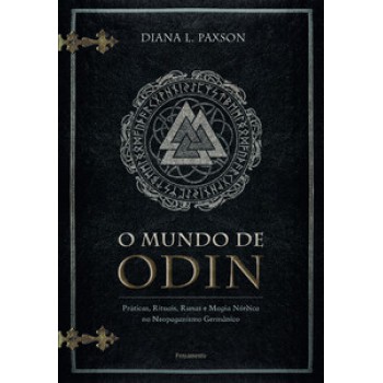 O Mundo De Odin: Práticas, Rituais, Runas E Magia Nórdica No Neopaganismo Germânico