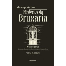 Abra A Porta Dos Mistérios Da Bruxaria: A Chave Para A A Chave Para A História, Tradições E Feitiços Para Os Dias De Hoje