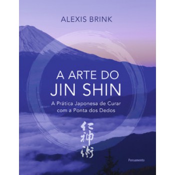 A Arte Do Jin Shin: A Prática Japonesa De Curar Com A Ponta Dos Dedos