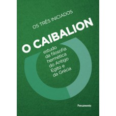 O Caibalion: Estudo Da Filosofia Hermética Do Antigo Egito E Da Grécia