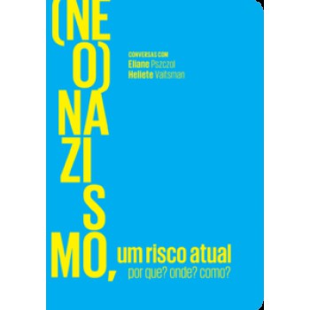 (neo)nazismo, Um Risco Atual: Por Que? Onde? Como? Conversas Com Eliane Pszczol E Heliete Vaitsman