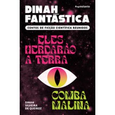 Dinah Fantástica: Contos De Ficção Científica Reunidos - Eles Herdarão A Terra E Comba Malina