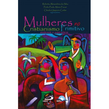 Mulheres No Cristianismo Primitivo: Poderosas E Inspiradoras Mulheres No Cristianismo Primitivo: Poderosas E Inspiradoras