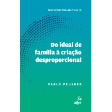 Do Ideal De Família à Criação Desproporcional: Um Itinerário Que A Psicanálise Lacaniana Ilumina