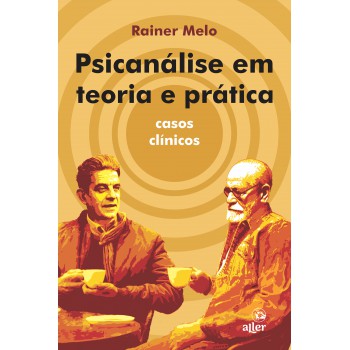 Psicanálise Em Teoria E Prática: Casos Clínicos