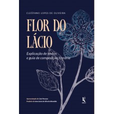 Flor Do Lácio: Explicação De Textos E Guia De Composição Literária
