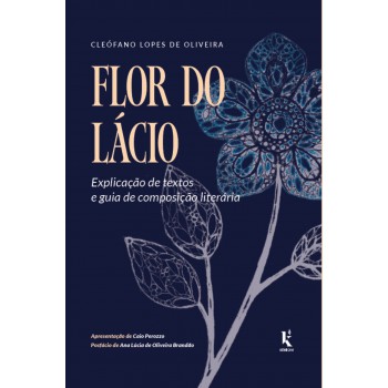 Flor Do Lácio: Explicação De Textos E Guia De Composição Literária
