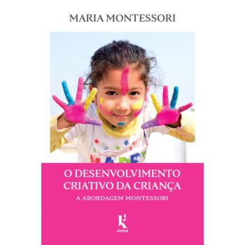 O Desenvolvimento Criativo Da Criança: A Abordagem Montessori