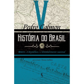 História Do Brasil: Século Xx - A República E O Desenvolvimento Nacional (vol. V)