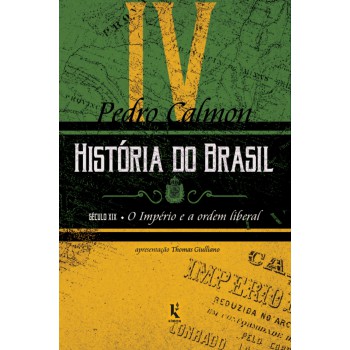 História Do Brasil: Século Xix - O Império E A Ordem Liberal (vol. Iv)
