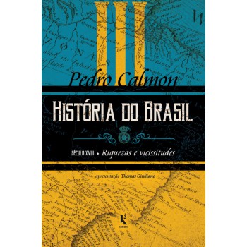 História Do Brasil: Século Xviii - Riquezas E Vicissitudes (vol. Iii)