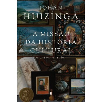 A Missão Da História Cultural: E Outros Ensaios