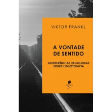 A Vontade De Sentido: Conferências Escolhidas Sobre Logoterapia