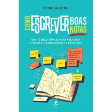 Como Escrever Boas Notas: Uma Técnica Simples Para Melhorar A Escrita, O Aprendizado E O Raciocínio