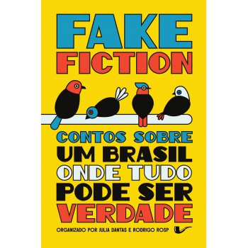 Fake fiction: Contos sobre um Brasil onde tudo pode ser verdade