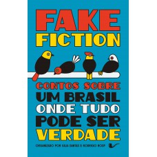 Fake Fiction: Contos Sobre Um Brasil Onde Tudo Pode Ser Verdade