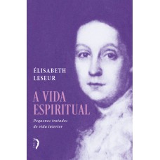 A Vida Espiritual: Pequenos Tratados De Vida Interior