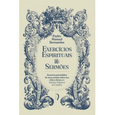Exercícios Espirituais & Sermões - Excertos Precedidos De Uma Notícia Sobre Sua Vida E Obras, Por Antônio Feliciano De Castilho
