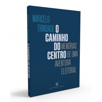 O Caminho do Centro: Memórias de Uma Aventura Eleitoral