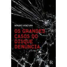 Os Grandes Casos Do Disque Denúncia