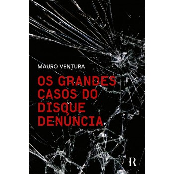 Os Grandes Casos Do Disque Denúncia