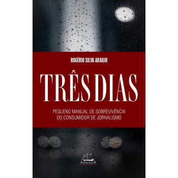 Três Dias. Pequeno Manual De Sobrevivência Para O Consumidor De Jornalismo