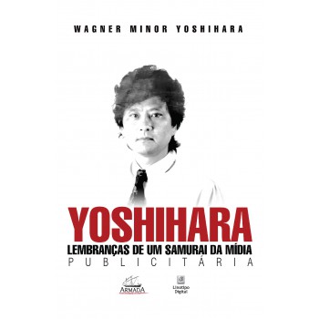 Yoshihara. Lembranças De Um Samurai Da Mídia Publicitária