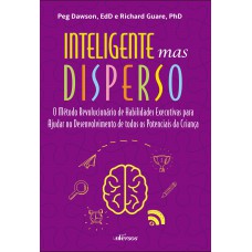 Inteligente Mas Disperso: O Método Revolucionário De Habilidades Executivas Para Ajudar No Desenvolvimento De Todos Os Potenciais Da Criança